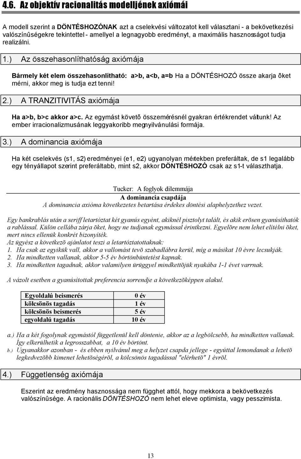 ) Az összehasonlíthatóság axiómája Bármely két elem összehasonlítható: a>b, a<b, a=b Ha a DÖNTÉSHOZÓ össze akarja õket mérni, akkor meg is tudja ezt tenni! 2.