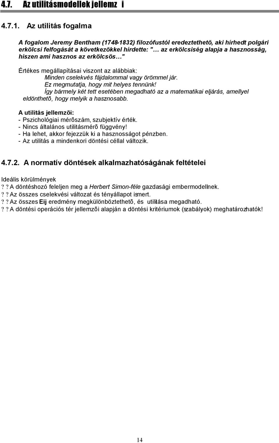 hasznos az erkölcsös " Értékes megállapításai viszont az alábbiak: Minden cselekvés fájdalommal vagy örömmel jár. Ez megmutatja, hogy mit helyes tennünk!