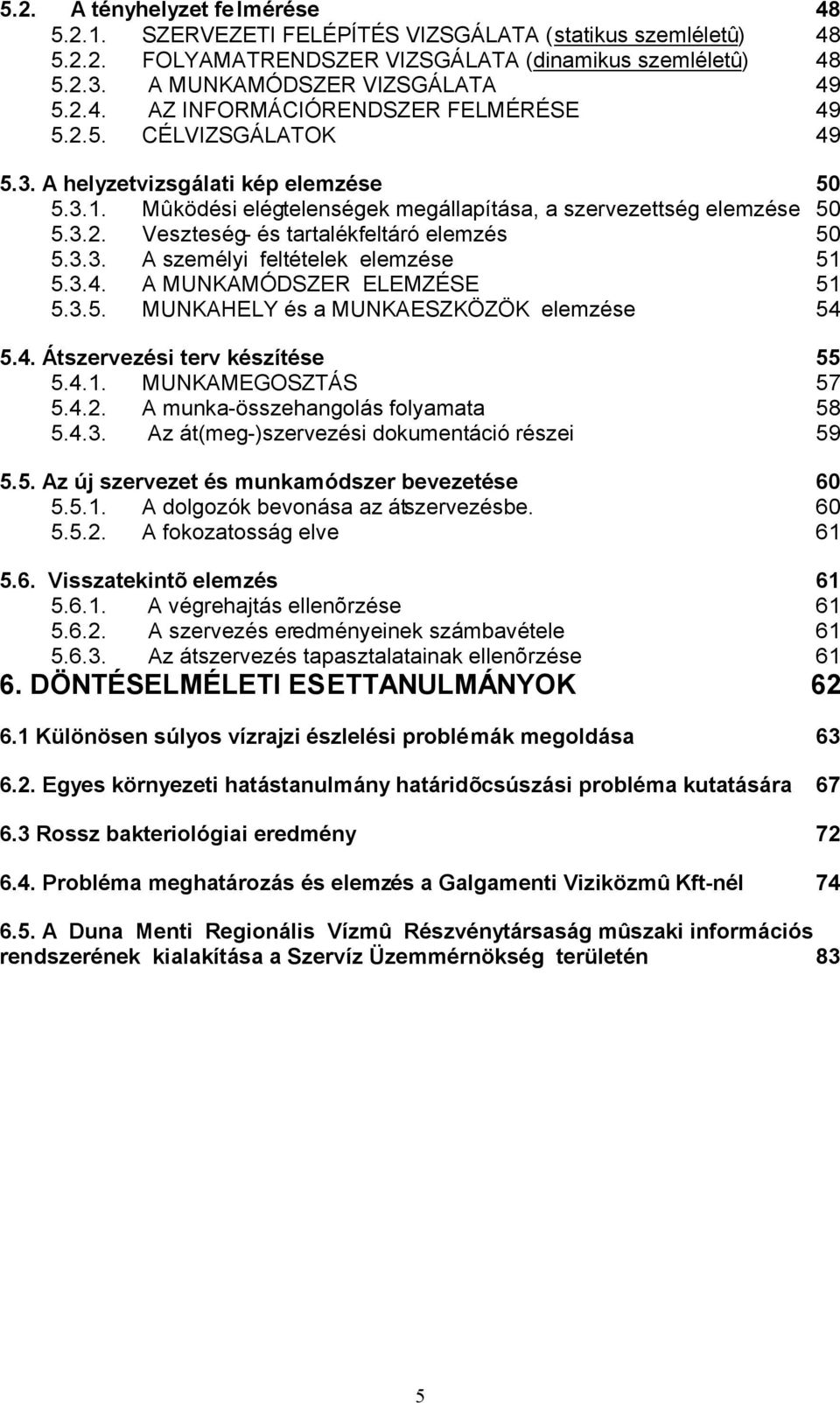 3.4. A MUNKAMÓDSZER ELEMZÉSE 51 5.3.5. MUNKAHELY és a MUNKAESZKÖZÖK elemzése 54 5.4. Átszervezési terv készítése 55 5.4.1. MUNKAMEGOSZTÁS 57 5.4.2. A munka-összehangolás folyamata 58 5.4.3. Az át(meg-)szervezési dokumentáció részei 59 5.