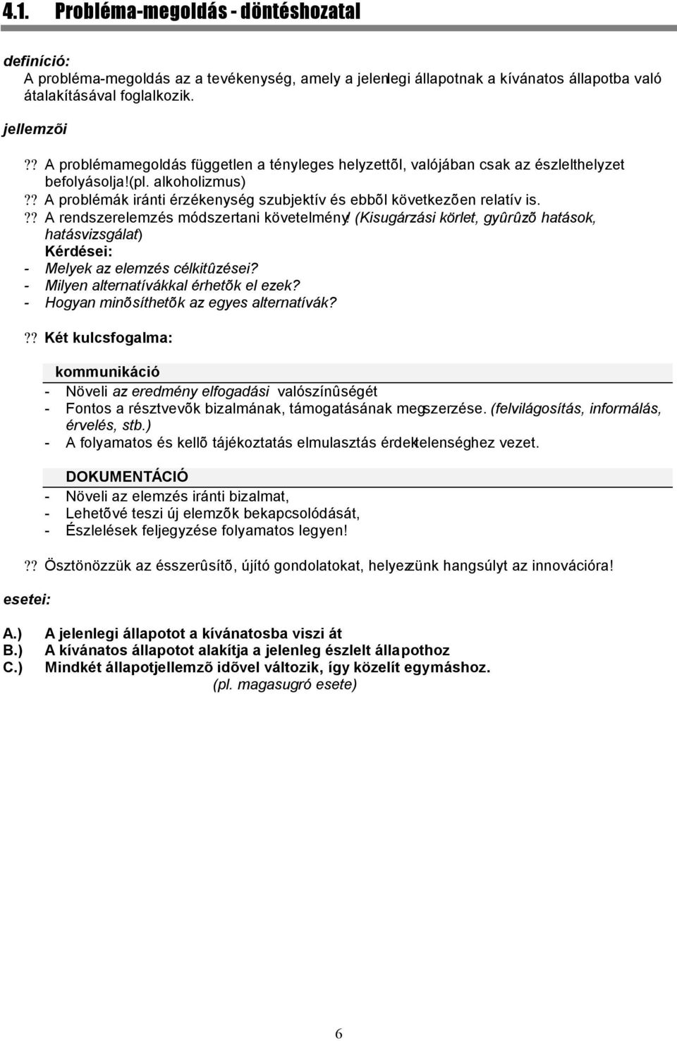 ?? A rendszerelemzés módszertani követelmény! (Kisugárzási körlet, gyûrûzõ hatások, hatásvizsgálat) Kérdései: - Melyek az elemzés célkitûzései? - Milyen alternatívákkal érhetõk el ezek?
