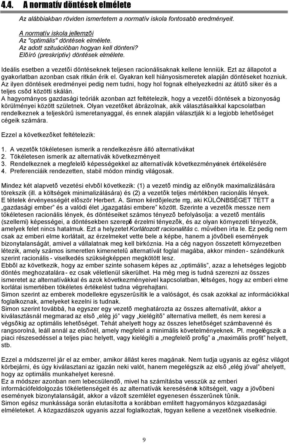 Ezt az állapotot a gyakorlatban azonban csak ritkán érik el. Gyakran kell hiányosismeretek alapján döntéseket hozniuk.