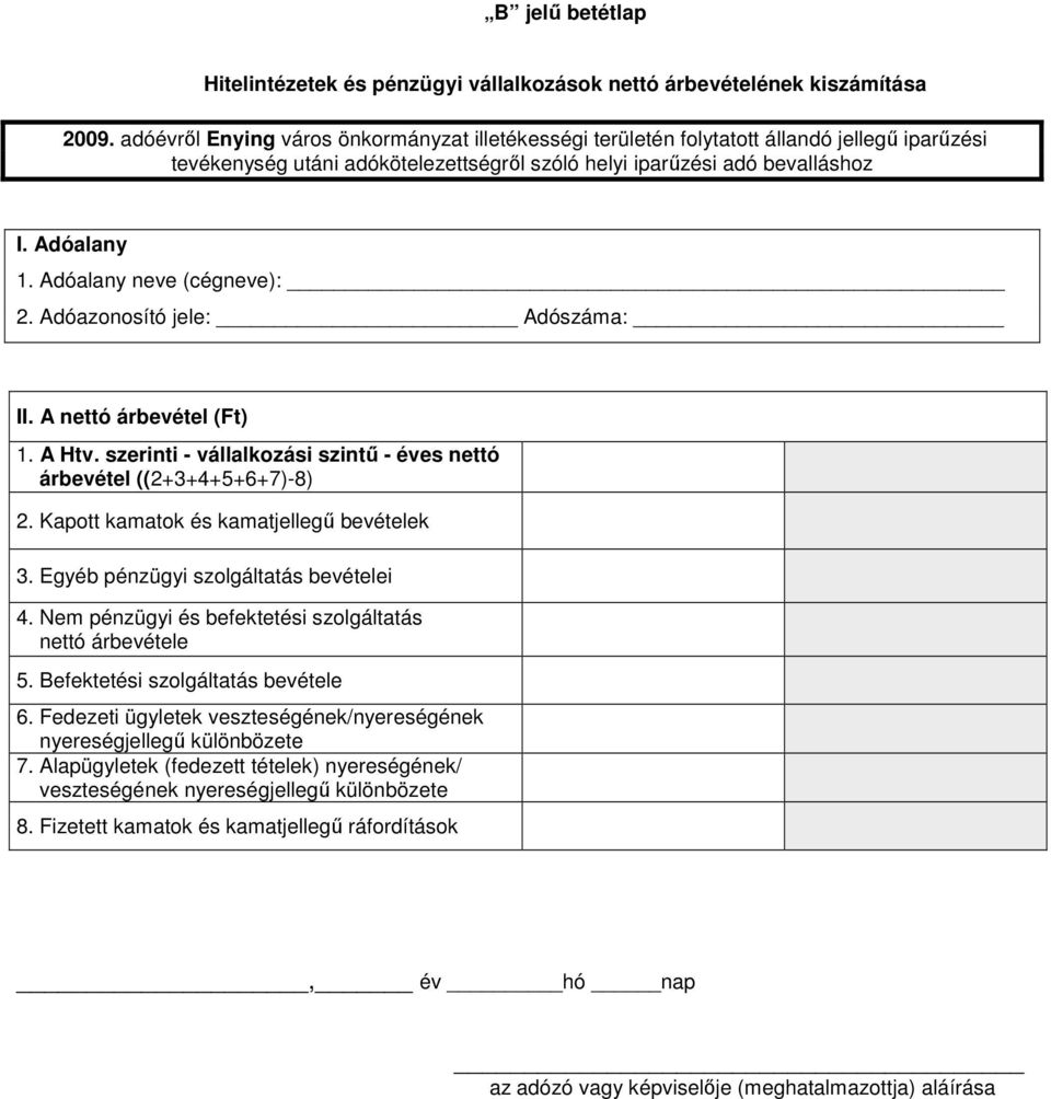 Kapott kamatok és kamatjellegő bevételek 3. Egyéb pénzügyi szolgáltatás bevételei 4. Nem pénzügyi és befektetési szolgáltatás nettó árbevétele 5. Befektetési szolgáltatás bevétele 6.