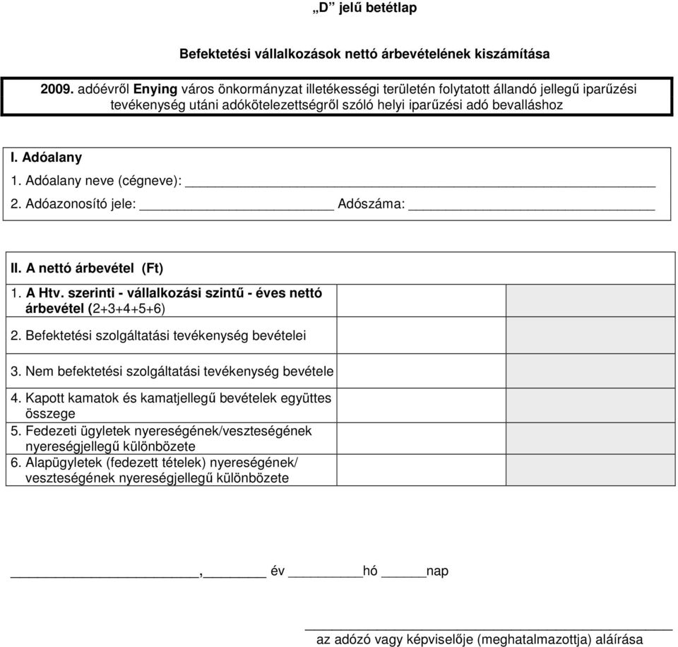 A nettó árbevétel (Ft) 1. A Htv. szerinti - vállalkozási szintő - éves nettó árbevétel (2+3+4+5+6) 2. Befektetési szolgáltatási tevékenység bevételei 3.