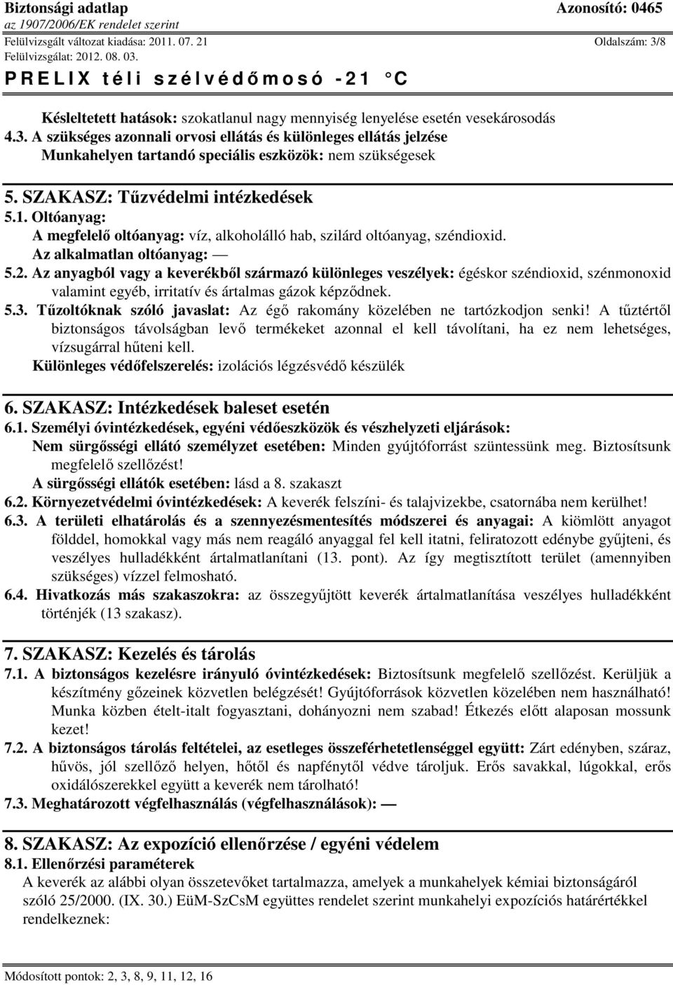 Az anyagból vagy a keverékből származó különleges veszélyek: égéskor széndioxid, szénmonoxid valamint egyéb, irritatív és ártalmas gázok képződnek. 5.3.