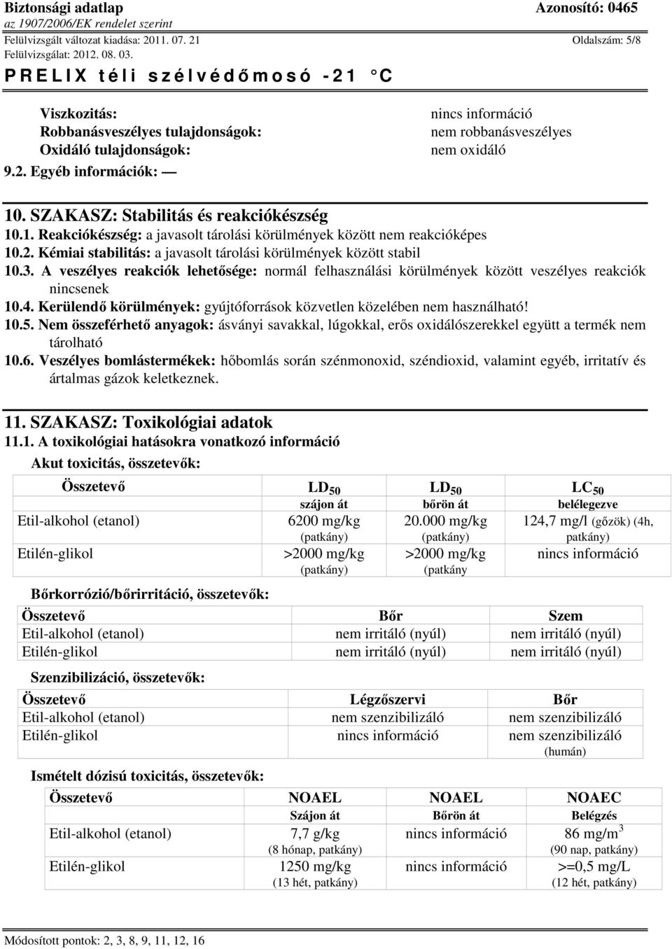 A veszélyes reakciók lehetősége: normál felhasználási körülmények között veszélyes reakciók nincsenek 10.4. Kerülendő körülmények: gyújtóforrások közvetlen közelében nem használható! 10.5.