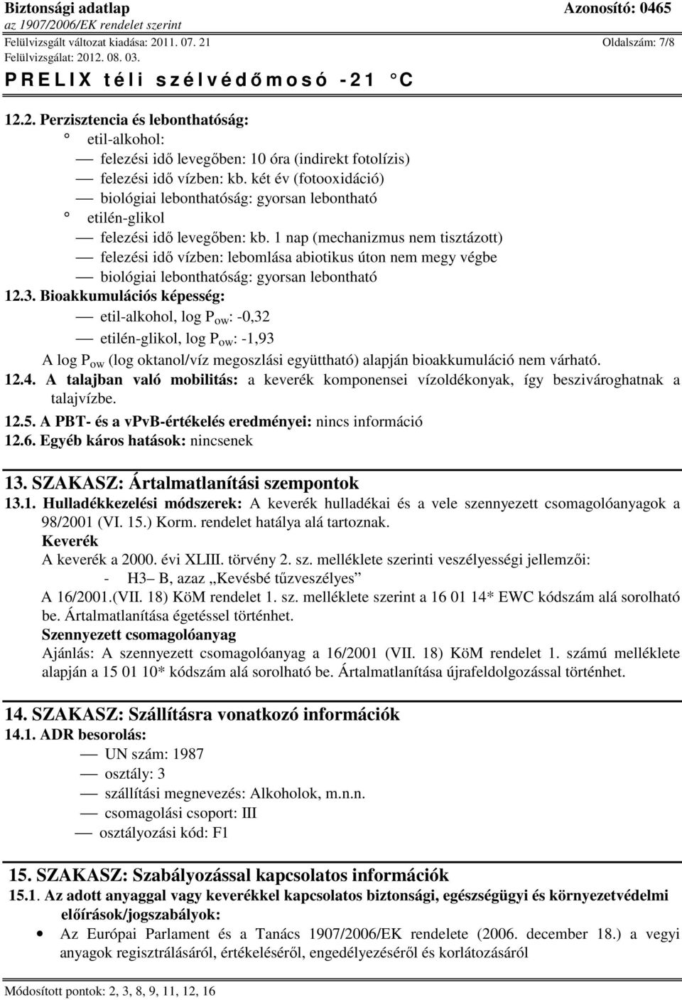 1 nap (mechanizmus nem tisztázott) felezési idő vízben: lebomlása abiotikus úton nem megy végbe biológiai lebonthatóság: gyorsan lebontható 12.3.