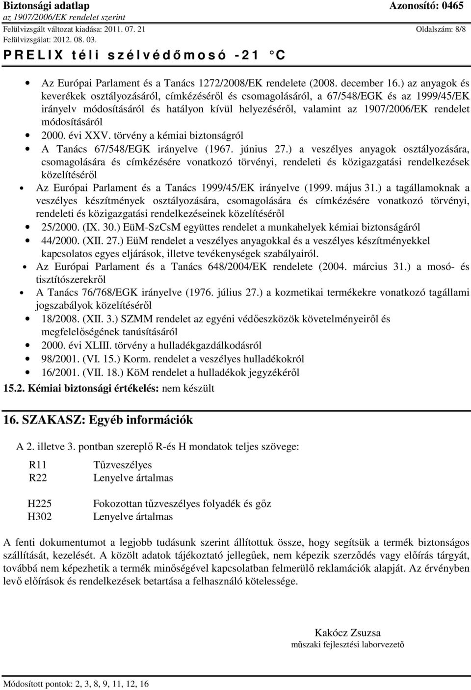 módosításáról 2000. évi XXV. törvény a kémiai biztonságról A Tanács 67/548/EGK irányelve (1967. június 27.