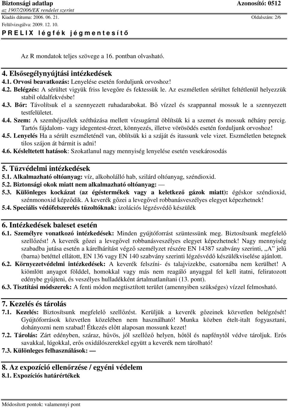 Tartós fájdalom- vagy idegentest-érzet, könnyezés, illetve vörösödés esetén forduljunk orvoshoz! 4.5. Lenyelés Ha a sérült eszméleténél van, öblítsük ki a száját és itassunk vele vizet.