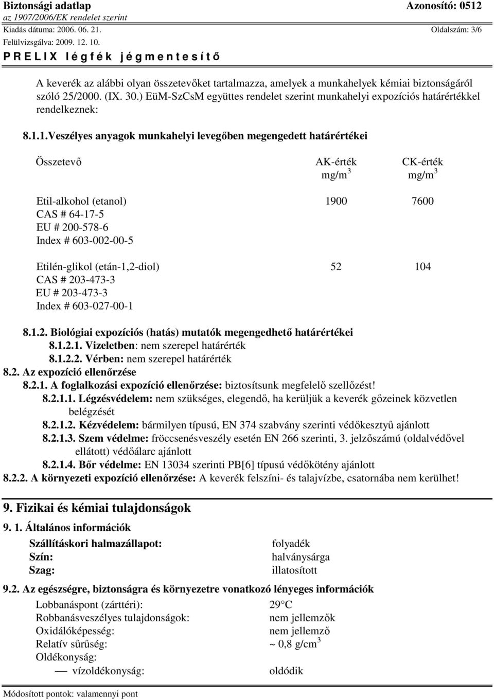 1.Veszélyes anyagok munkahelyi levegıben megengedett határértékei Összetevı AK-érték CK-érték mg/m 3 mg/m 3 Etil-alkohol (etanol) 1900 7600 CAS # 64-17-5 EU # 200-578-6 Index # 603-002-00-5