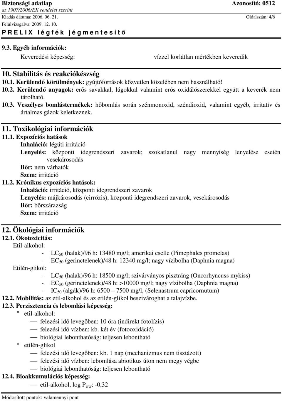 Veszélyes bomlástermékek: hıbomlás során szénmonoxid, széndioxid, valamint egyéb, irritatív és ártalmas gázok keletkeznek. 11