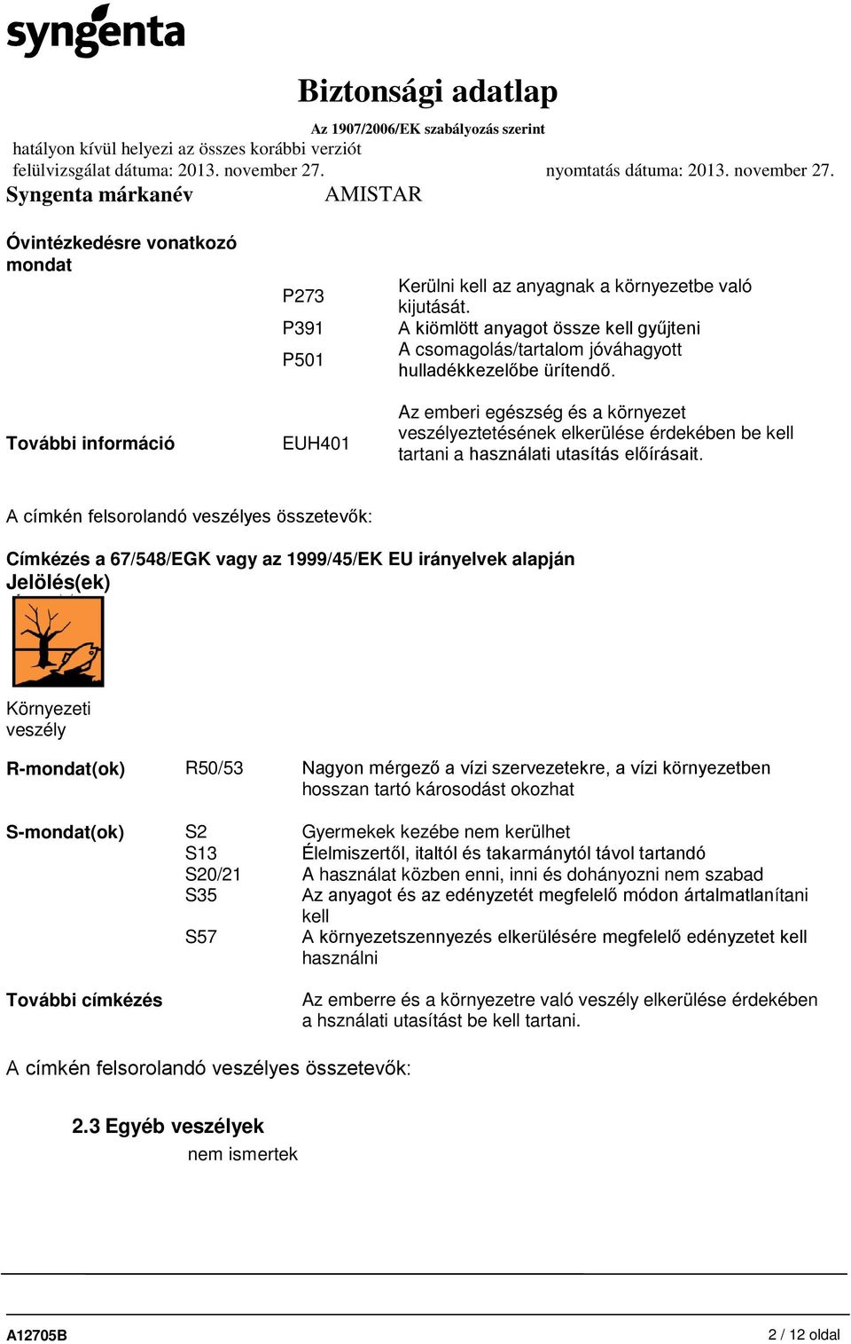 Az emberi egészség és a környezet veszélyeztetésének elkerülése érdekében be kell tartani a használati utasítás előírásait.