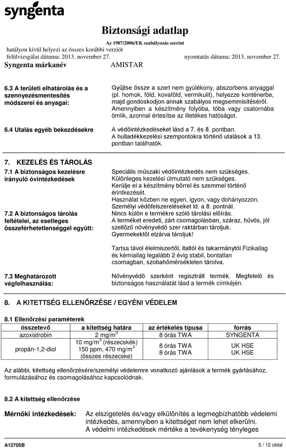 Amennyiben a készítmény folyóba, tóba vagy csatornába ömlik, azonnal értesítse az illetékes hatóságot. 6.4 Utalás egyéb bekezdésekre A védőintézkedéseket lásd a 7. és 8. pontban.