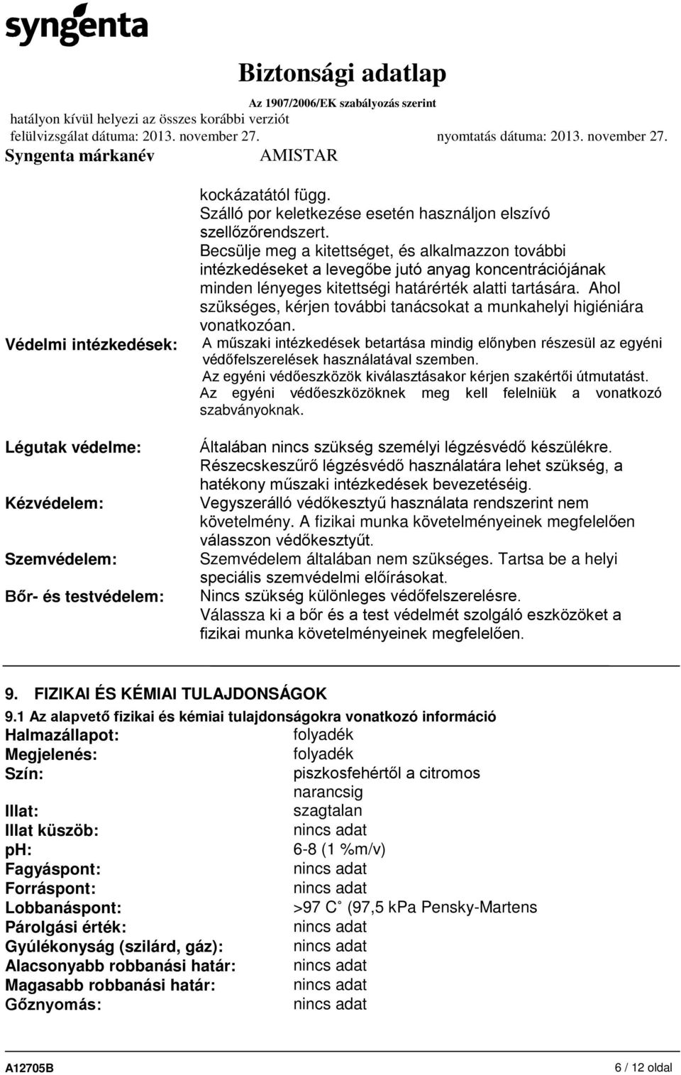 Ahol szükséges, kérjen további tanácsokat a munkahelyi higiéniára vonatkozóan. A műszaki intézkedések betartása mindig előnyben részesül az egyéni védőfelszerelések használatával szemben.