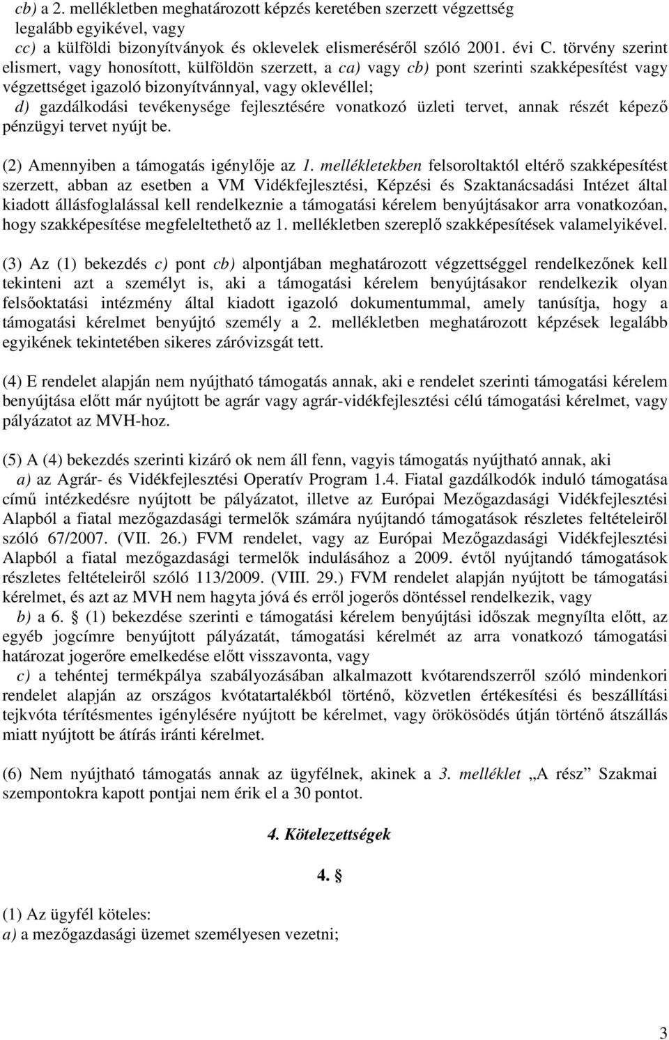 fejlesztésére vonatkozó üzleti tervet, annak részét képező pénzügyi tervet nyújt be. (2) Amennyiben a támogatás igénylője az 1.