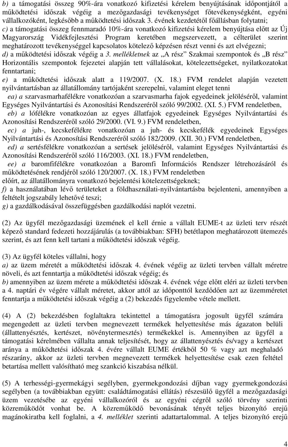 évének kezdetétől főállásban folytatni; c) a támogatási összeg fennmaradó 10%-ára vonatkozó kifizetési kérelem benyújtása előtt az Új Magyarország Vidékfejlesztési Program keretében megszervezett, a