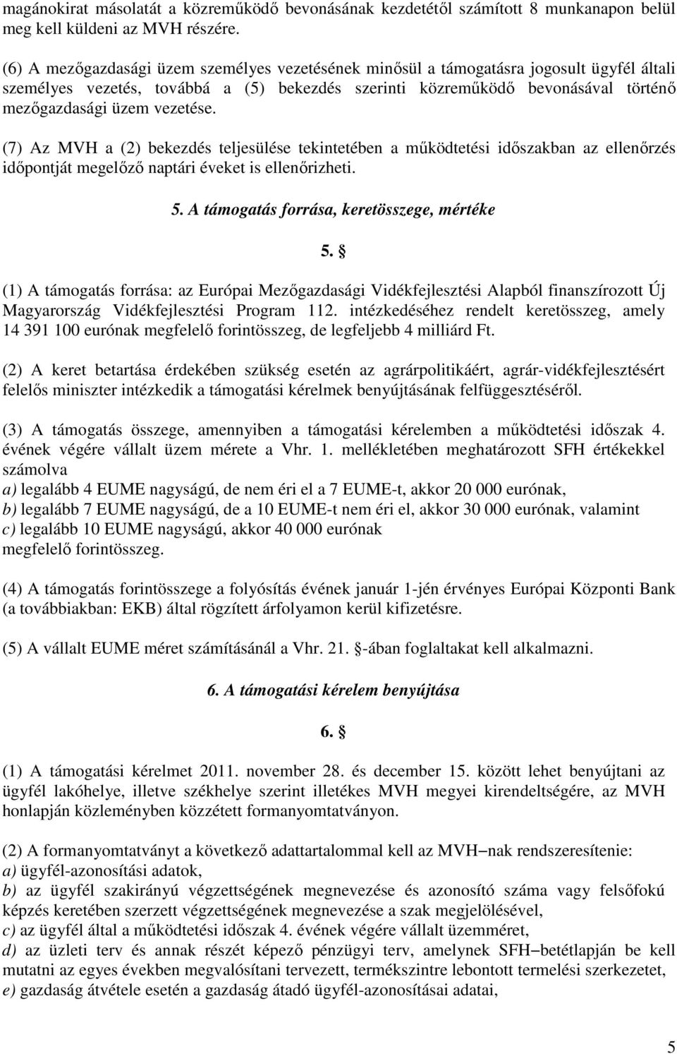 vezetése. (7) Az MVH a (2) bekezdés teljesülése tekintetében a működtetési időszakban az ellenőrzés időpontját megelőző naptári éveket is ellenőrizheti. 5.