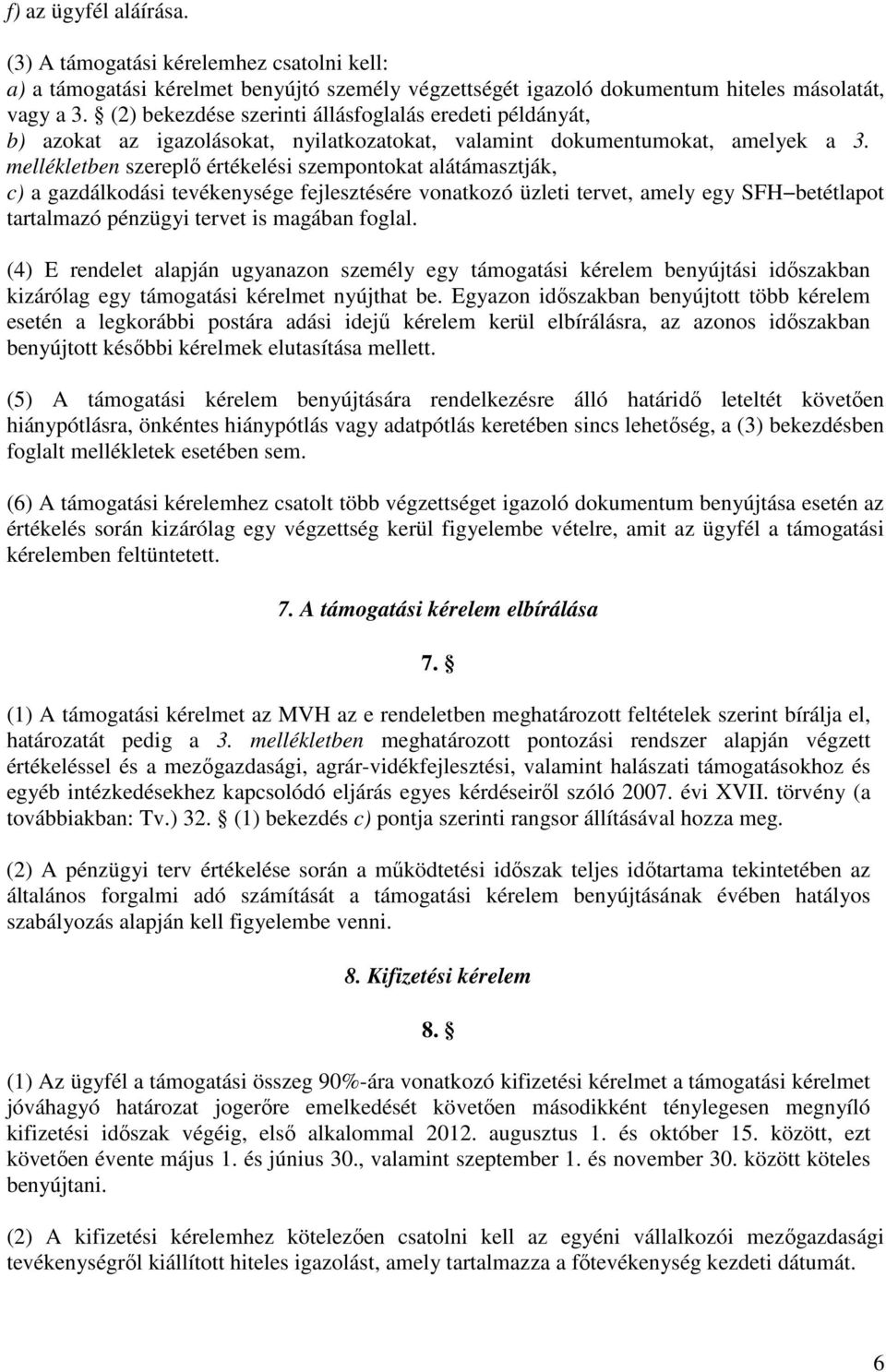 mellékletben szereplő értékelési szempontokat alátámasztják, c) a gazdálkodási tevékenysége fejlesztésére vonatkozó üzleti tervet, amely egy SFH betétlapot tartalmazó pénzügyi tervet is magában