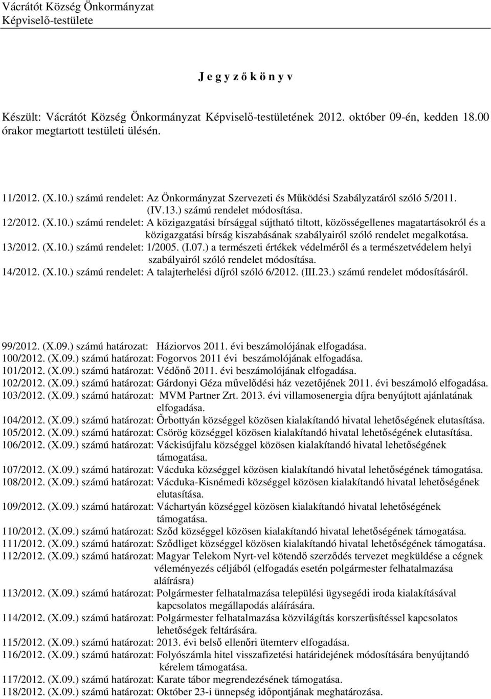 ) számú rendelet: Az Önkormányzat Szervezeti és Működési Szabályzatáról szóló 5/2011. (IV.13.) számú rendelet módosítása. 12/2012. (X.10.