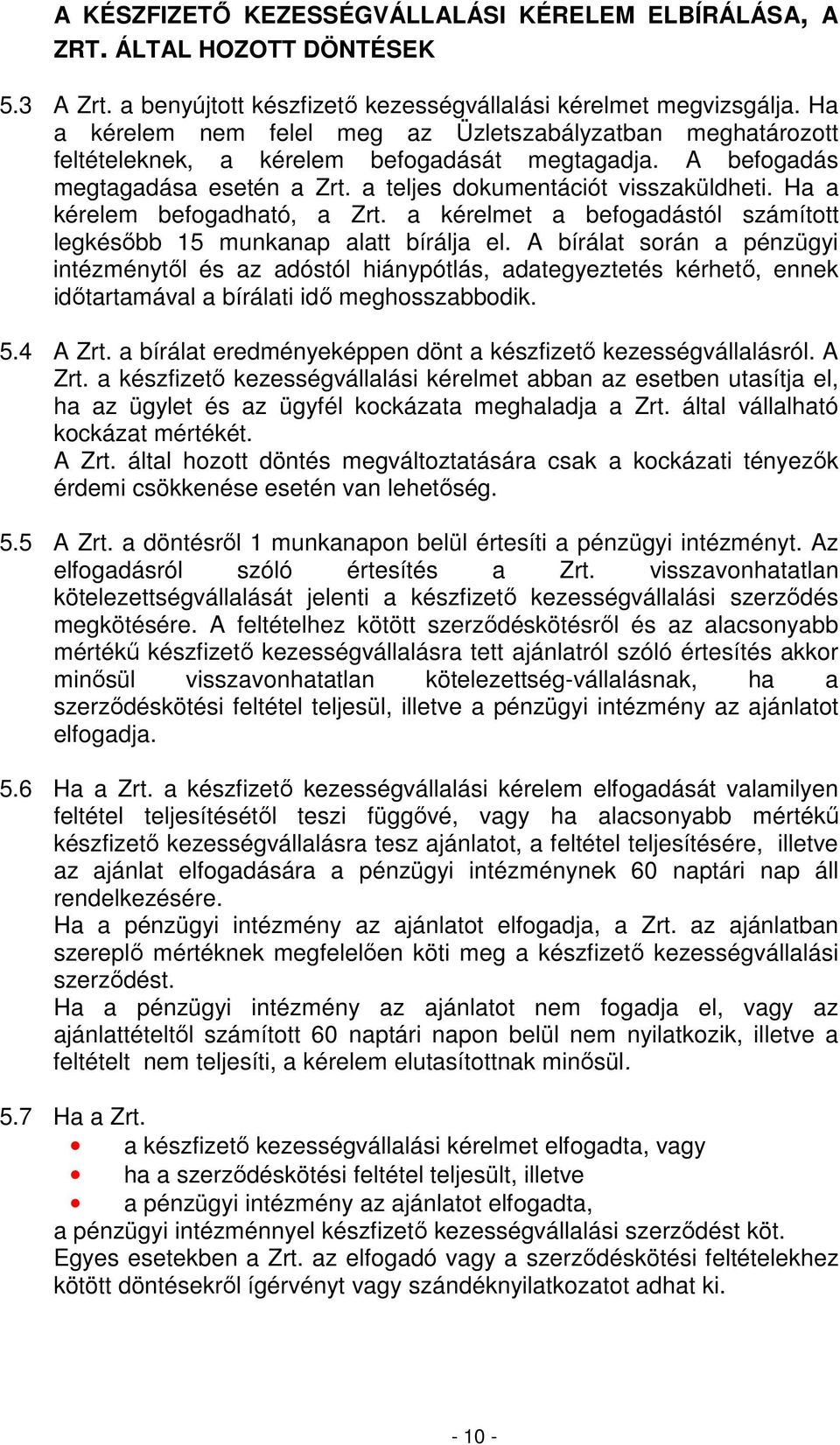 Ha a kérelem befogadható, a Zrt. a kérelmet a befogadástól számított legkésıbb 15 munkanap alatt bírálja el.