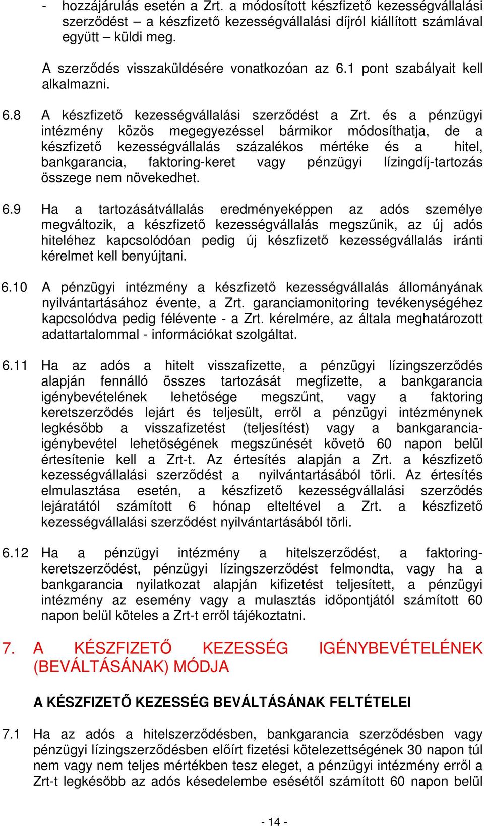 és a pénzügyi intézmény közös megegyezéssel bármikor módosíthatja, de a készfizetı kezességvállalás százalékos mértéke és a hitel, bankgarancia, faktoring-keret vagy pénzügyi lízingdíj-tartozás