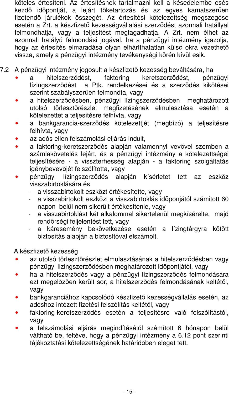 nem élhet az azonnali hatályú felmondási jogával, ha a pénzügyi intézmény igazolja, hogy az értesítés elmaradása olyan elháríthatatlan külsı okra vezethetı vissza, amely a pénzügyi intézmény