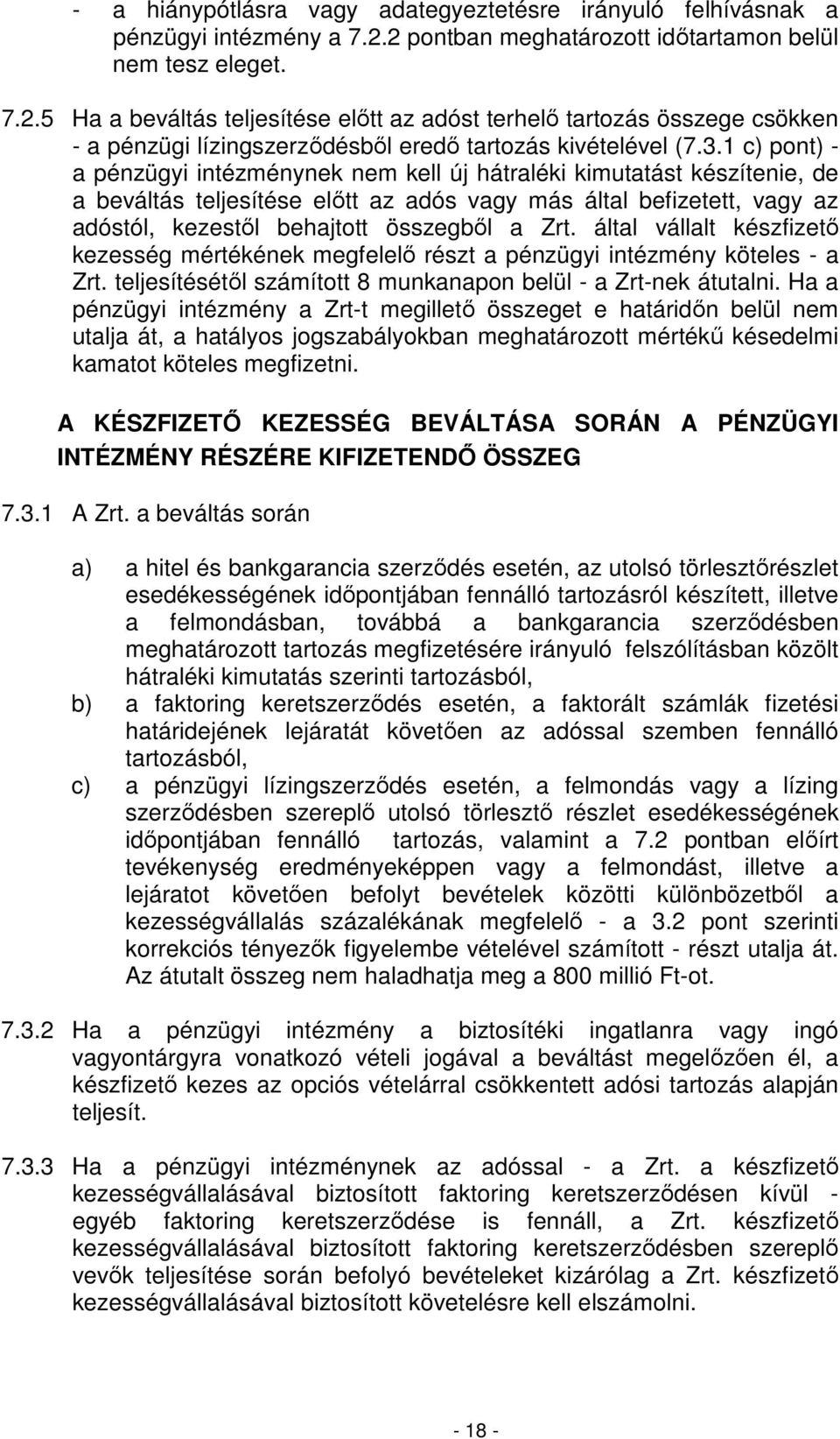 3.1 c) pont) - a pénzügyi intézménynek nem kell új hátraléki kimutatást készítenie, de a beváltás teljesítése elıtt az adós vagy más által befizetett, vagy az adóstól, kezestıl behajtott összegbıl a