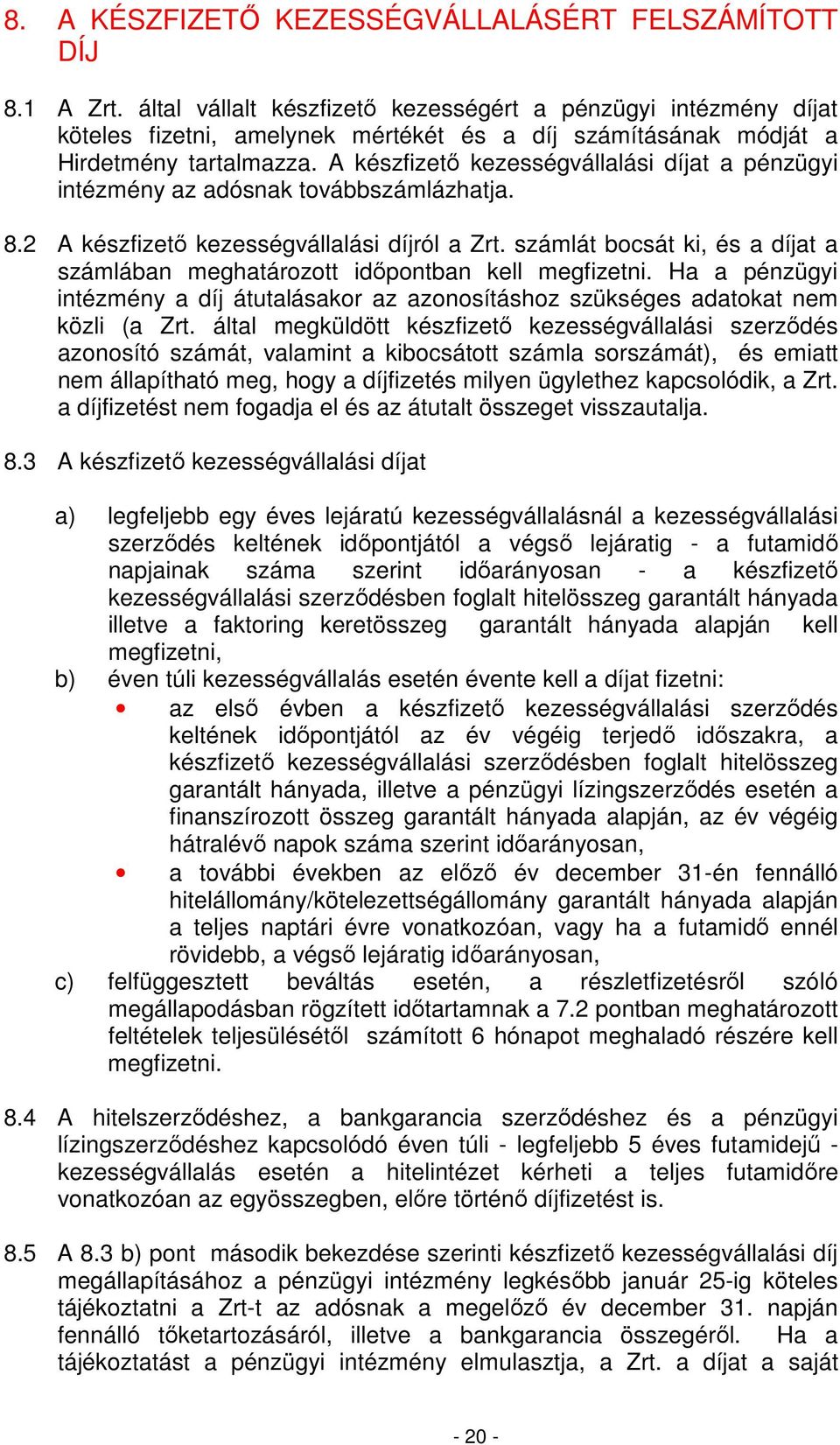 A készfizetı kezességvállalási díjat a pénzügyi intézmény az adósnak továbbszámlázhatja. 8.2 A készfizetı kezességvállalási díjról a Zrt.