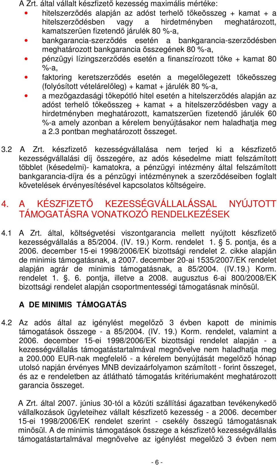 járulék 80 %-a, bankgarancia-szerzıdés esetén a bankgarancia-szerzıdésben meghatározott bankgarancia összegének 80 %-a, pénzügyi lízingszerzıdés esetén a finanszírozott tıke + kamat 80 %-a, faktoring