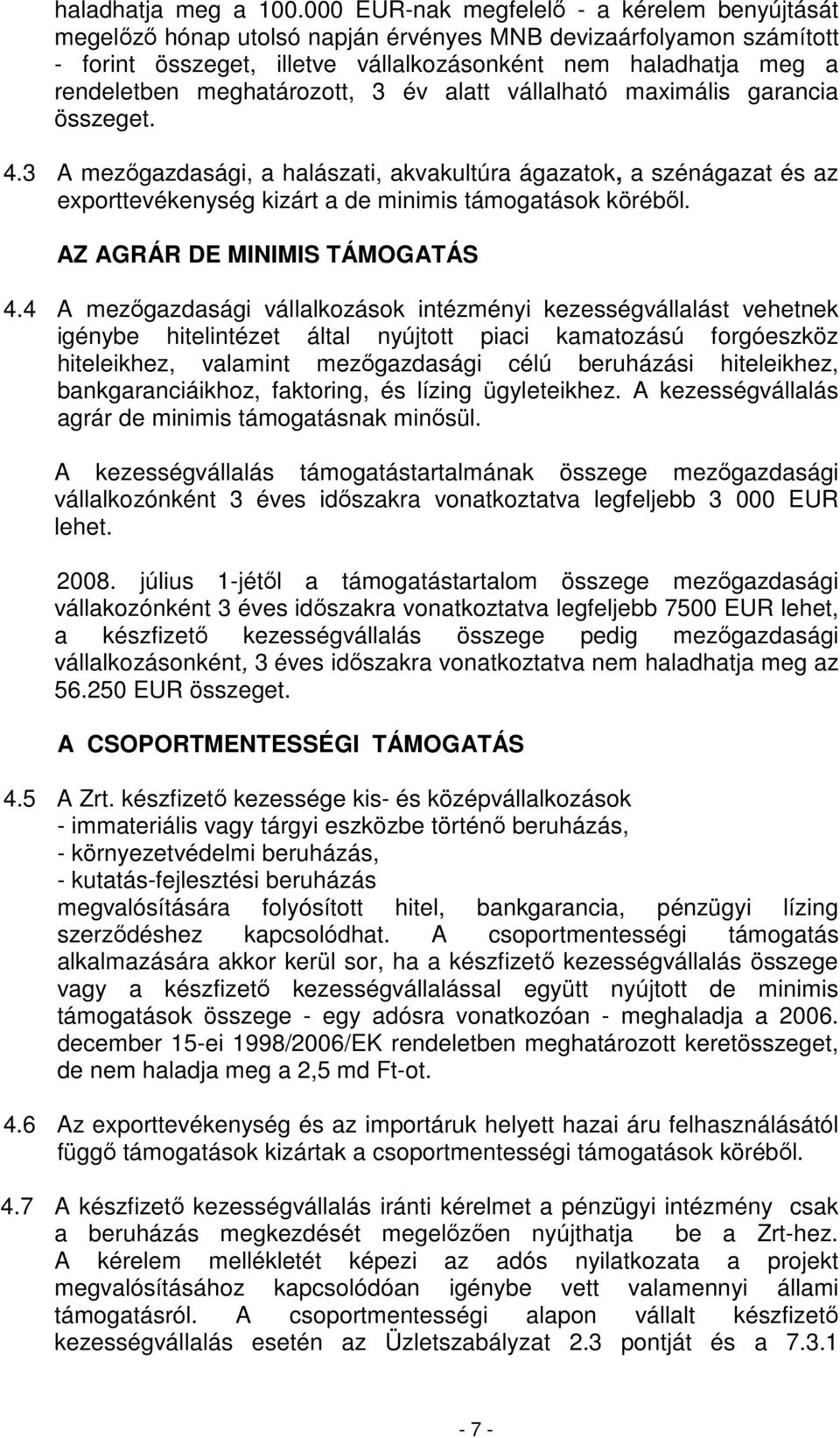 meghatározott, 3 év alatt vállalható maximális garancia összeget. 4.3 A mezıgazdasági, a halászati, akvakultúra ágazatok, a szénágazat és az exporttevékenység kizárt a de minimis támogatások körébıl.