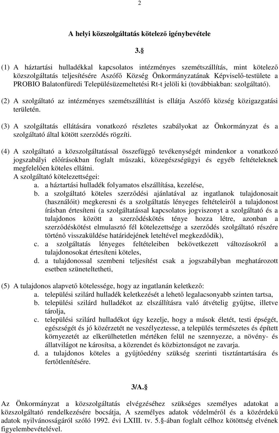 Településüzemeltetési Rt-t jelöli ki (továbbiakban: szolgáltató). (2) A szolgáltató az intézményes szemétszállítást is ellátja Aszófő község közigazgatási területén.