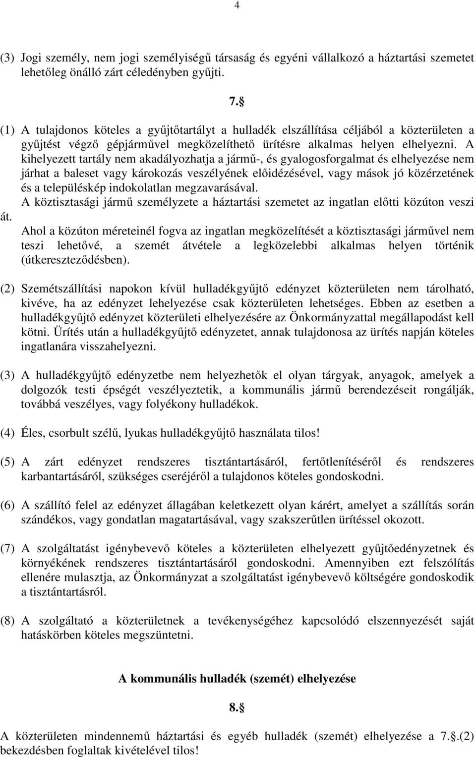 A kihelyezett tartály nem akadályozhatja a jármű-, és gyalogosforgalmat és elhelyezése nem járhat a baleset vagy károkozás veszélyének előidézésével, vagy mások jó közérzetének és a településkép