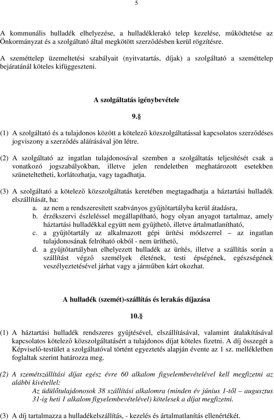 (1) A szolgáltató és a tulajdonos között a kötelező közszolgáltatással kapcsolatos szerződéses jogviszony a szerződés aláírásával jön létre.