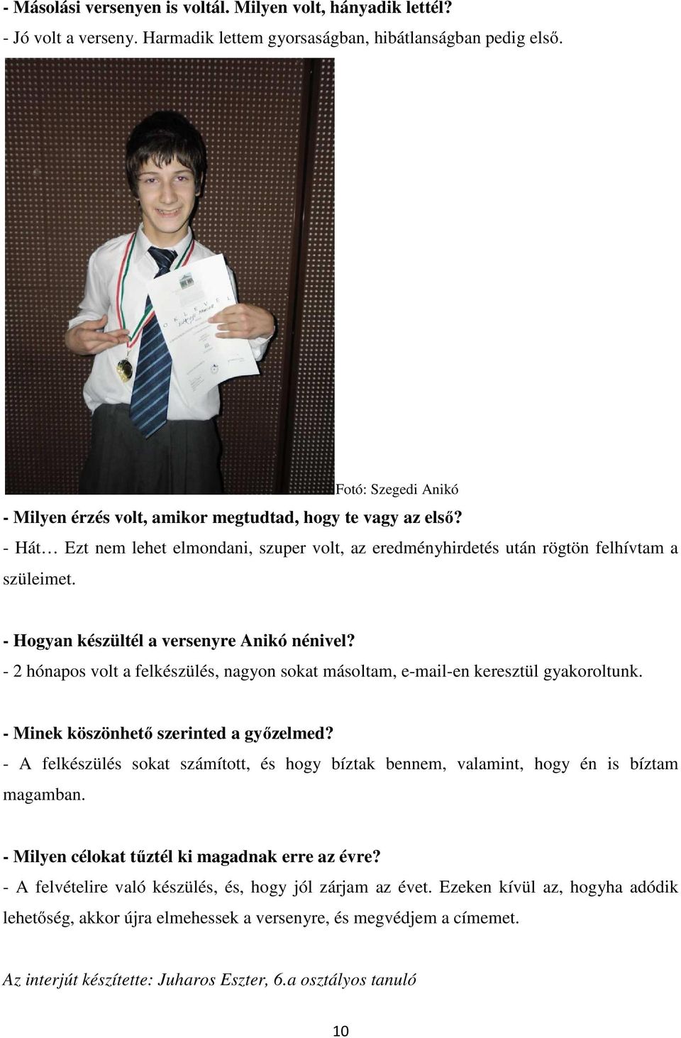 - Hogyan készültél a versenyre Anikó nénivel? - 2 hónapos volt a felkészülés, nagyon sokat másoltam, e-mail-en keresztül gyakoroltunk. - Minek köszönhető szerinted a győzelmed?