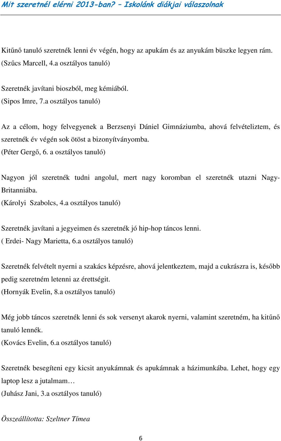 a osztályos tanuló) Az a célom, hogy felvegyenek a Berzsenyi Dániel Gimnáziumba, ahová felvételiztem, és szeretnék év végén sok ötöst a bizonyítványomba. (Péter Gergő, 6.