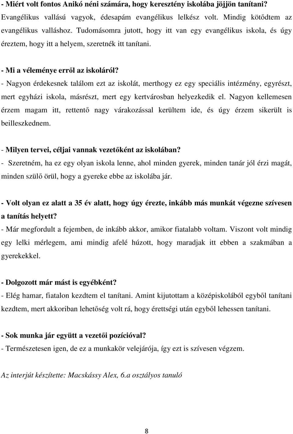 - Nagyon érdekesnek találom ezt az iskolát, merthogy ez egy speciális intézmény, egyrészt, mert egyházi iskola, másrészt, mert egy kertvárosban helyezkedik el.