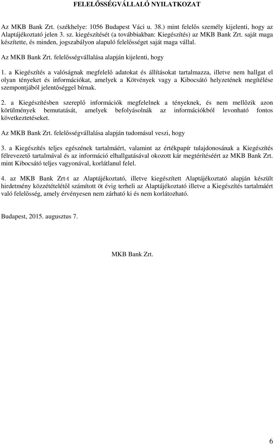 a Kiegészítés a valóságnak megfelelő adatokat és állításokat tartalmazza, illetve nem hallgat el olyan tényeket és információkat, amelyek a Kötvények vagy a Kibocsátó helyzetének megítélése