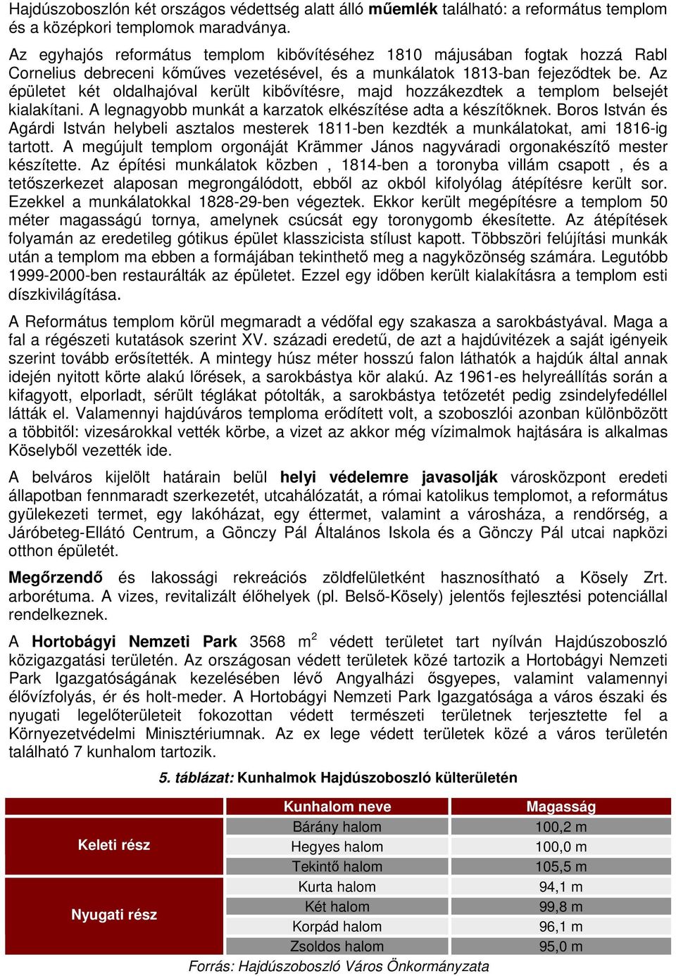 Az épületet két oldalhajóval került kibıvítésre, majd hozzákezdtek a templom belsejét kialakítani. A legnagyobb munkát a karzatok elkészítése adta a készítıknek.