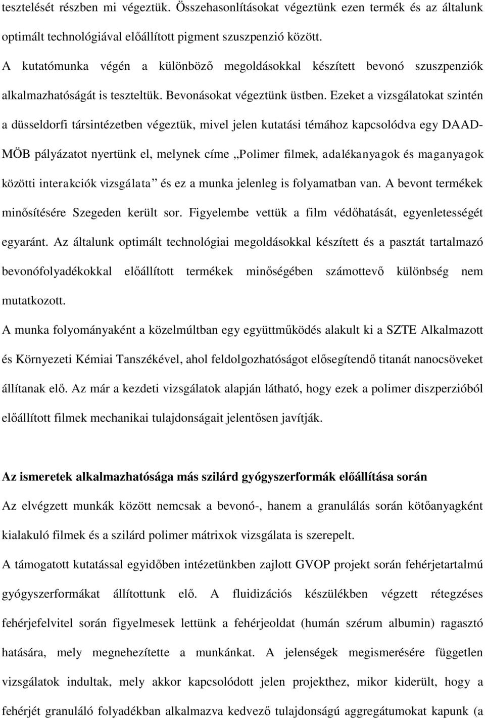 Ezeket a vizsgálatokat szintén a düsseldorfi társintézetben végeztük, mivel jelen kutatási témához kapcsolódva egy DAAD- MÖB pályázatot nyertünk el, melynek címe Polimer filmek, adalékanyagok és