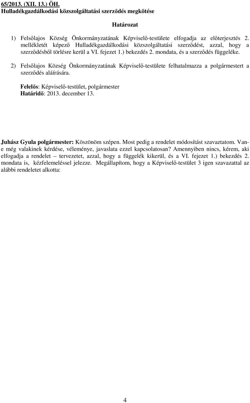 2) Felsılajos Község Önkormányzatának Képviselı-testülete felhatalmazza a polgármestert a szerzıdés aláírására. Felelıs: Képviselı-testület, polgármester Határidı: 2013. december 13.