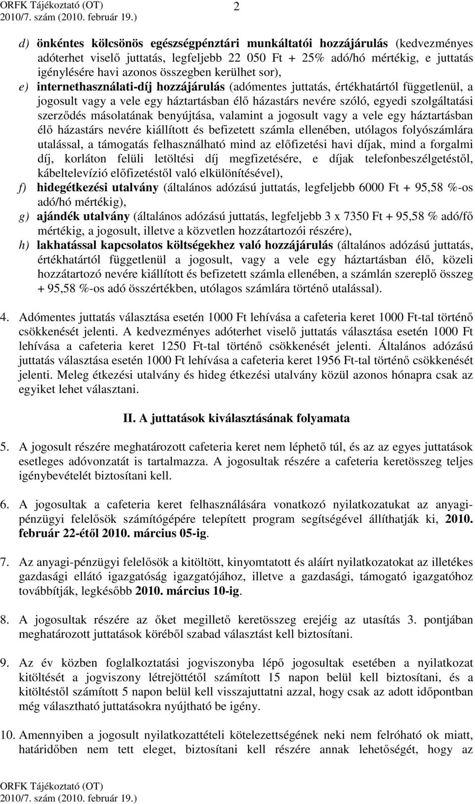 szerzıdés másolatának benyújtása, valamint a jogosult vagy a vele egy háztartásban élı házastárs nevére kiállított és befizetett számla ellenében, utólagos folyószámlára utalással, a támogatás