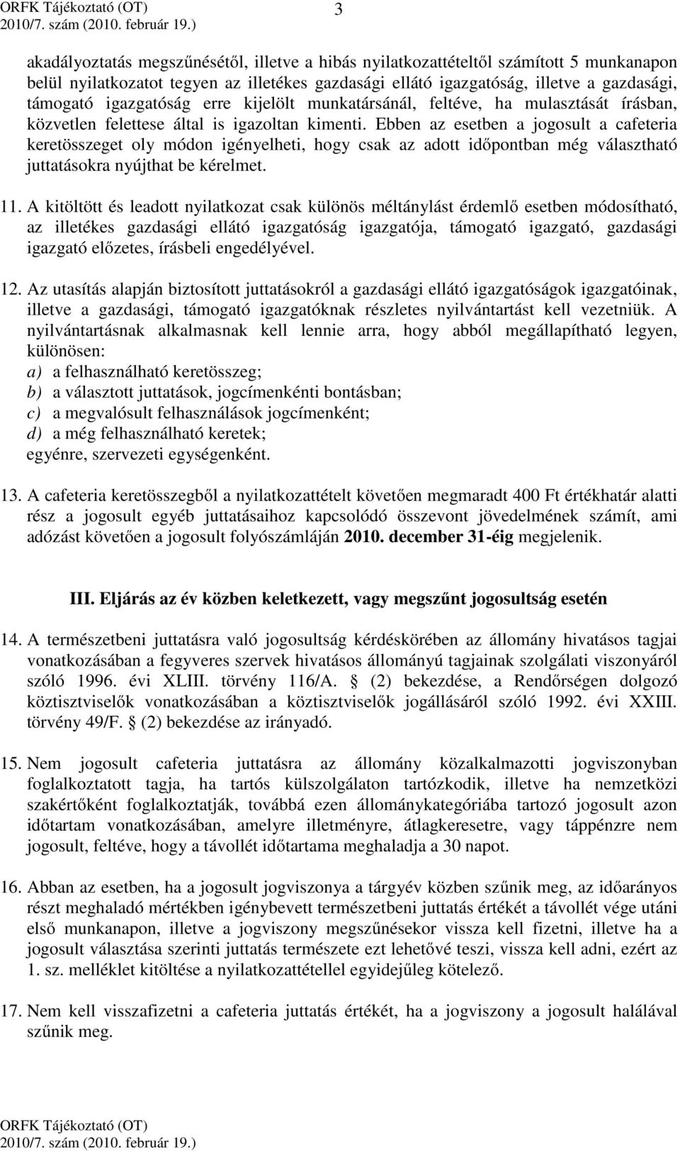 Ebben az esetben a jogosult a cafeteria keretösszeget oly módon igényelheti, hogy csak az adott idıpontban még választható juttatásokra nyújthat be kérelmet. 11.