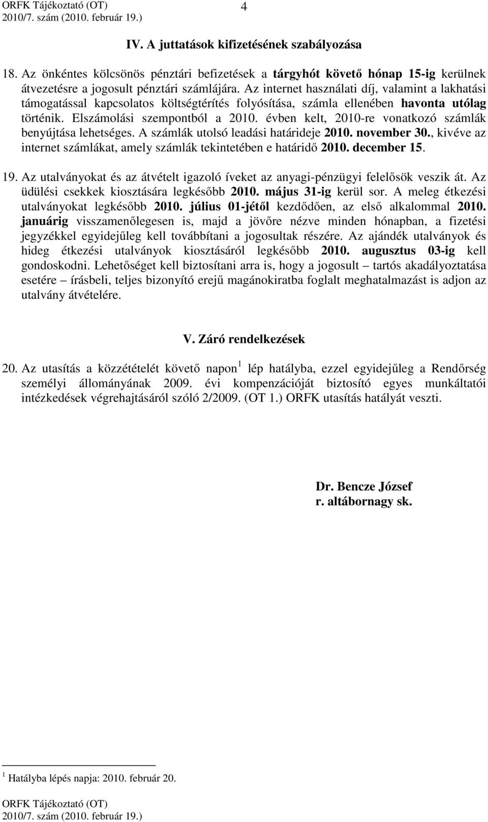 évben kelt, 2010-re vonatkozó számlák benyújtása lehetséges. A számlák utolsó leadási határideje 2010. november 30., kivéve az internet számlákat, amely számlák tekintetében e határidı 2010.