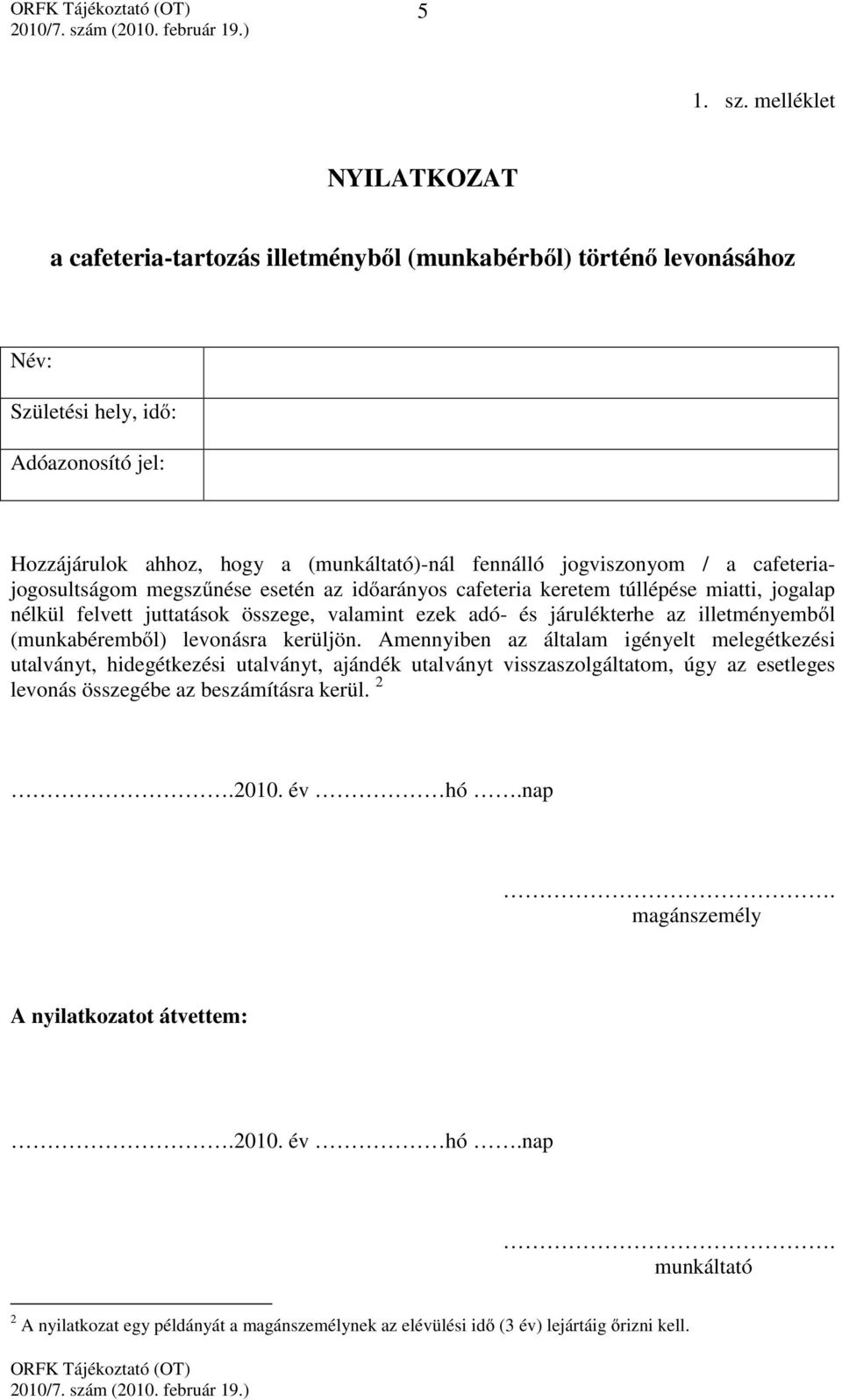 jogviszonyom / a cafeteriajogosultságom megszőnése esetén az idıarányos cafeteria keretem túllépése miatti, jogalap nélkül felvett juttatások összege, valamint ezek adó- és járulékterhe az