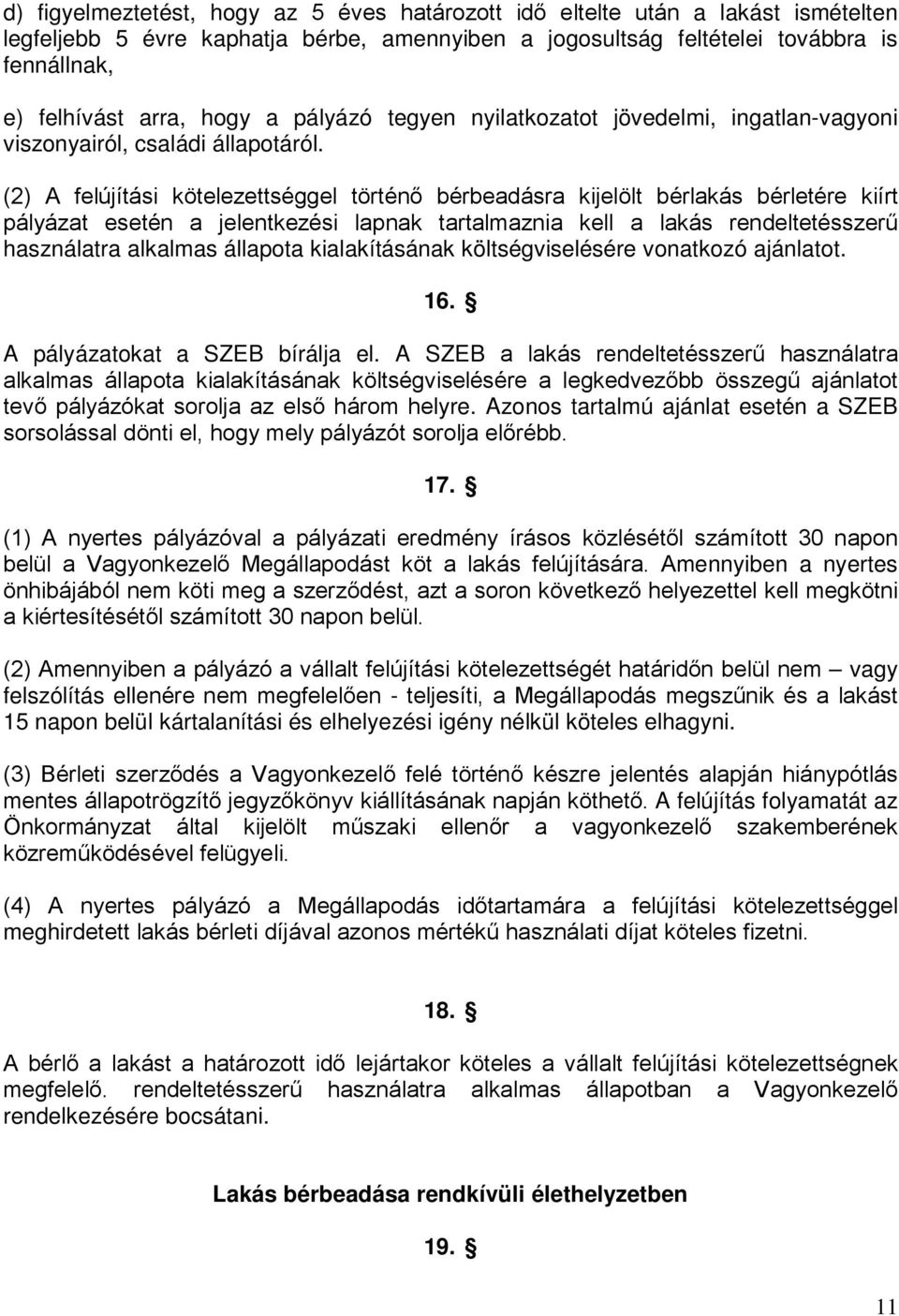 (2) A felújítási kötelezettséggel történő bérbeadásra kijelölt bérlakás bérletére kiírt pályázat esetén a jelentkezési lapnak tartalmaznia kell a lakás rendeltetésszerű használatra alkalmas állapota