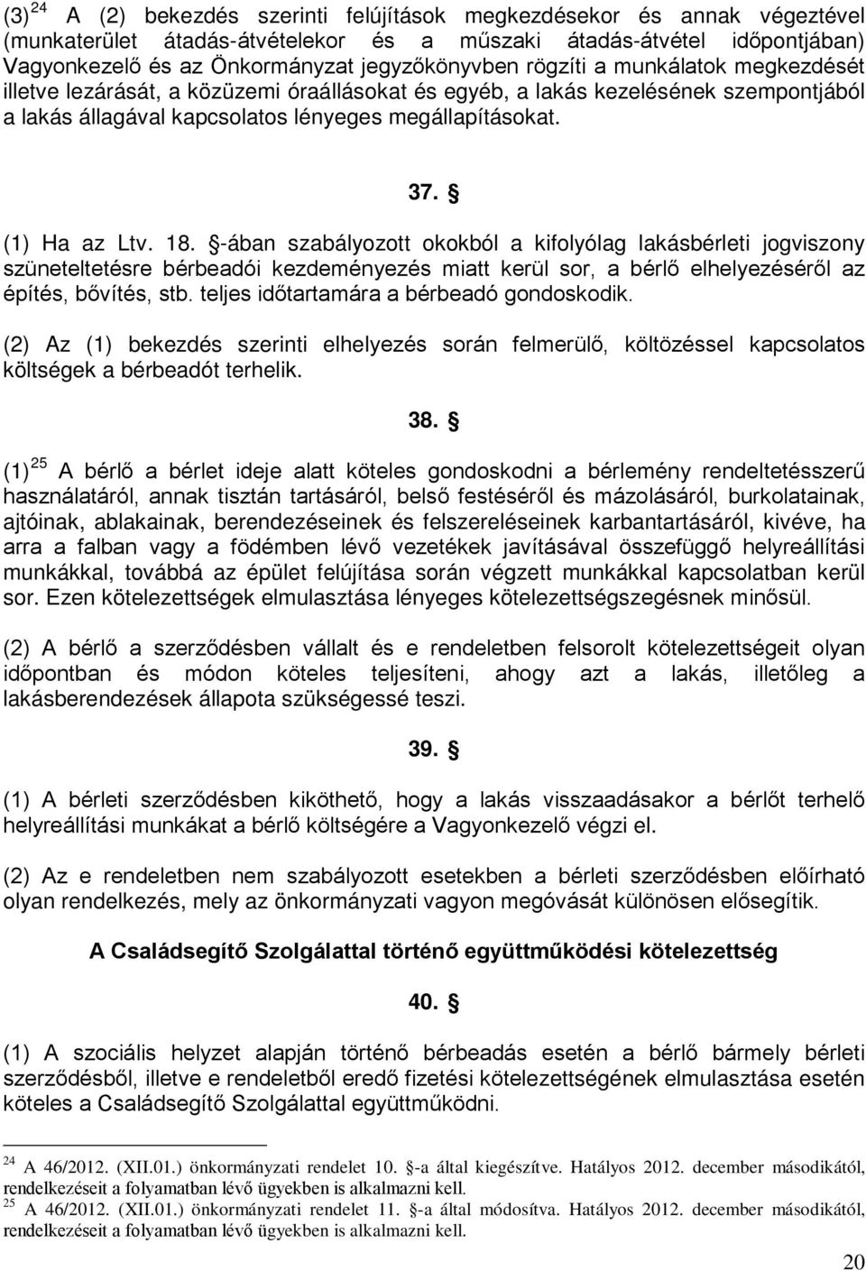 -ában szabályozott okokból a kifolyólag lakásbérleti jogviszony szüneteltetésre bérbeadói kezdeményezés miatt kerül sor, a bérlő elhelyezéséről az építés, bővítés, stb.