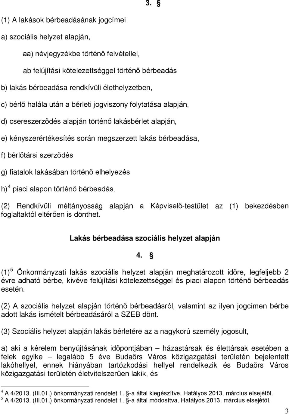 bérlőtársi szerződés g) fiatalok lakásában történő elhelyezés h) 4 piaci alapon történő bérbeadás.