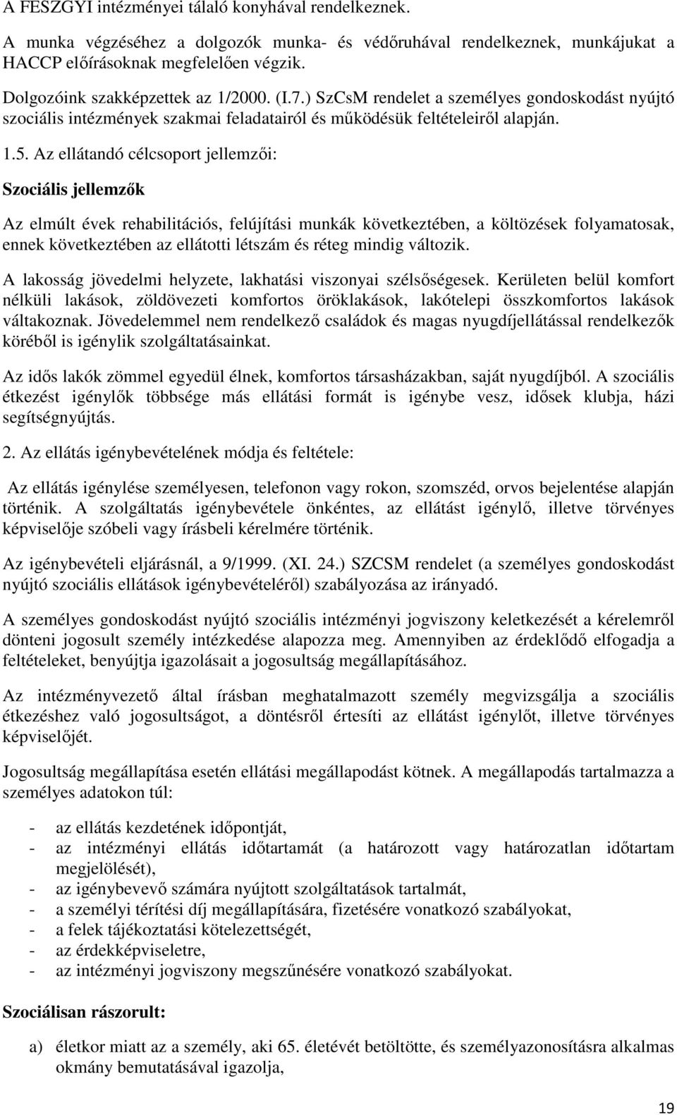 Az ellátandó célcsoport jellemzői: Szociális jellemzők Az elmúlt évek rehabilitációs, felújítási munkák következtében, a költözések folyamatosak, ennek következtében az ellátotti létszám és réteg