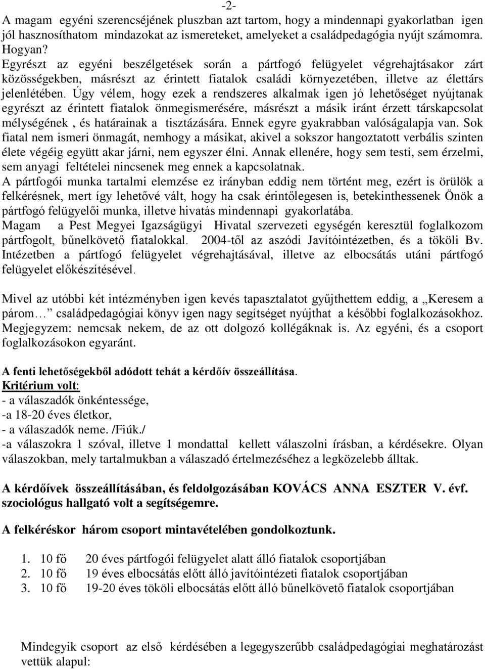 Úgy vélem, hogy ezek a rendszeres alkalmak igen jó lehetőséget nyújtanak egyrészt az érintett fiatalok önmegismerésére, másrészt a másik iránt érzett társkapcsolat mélységének, és határainak a