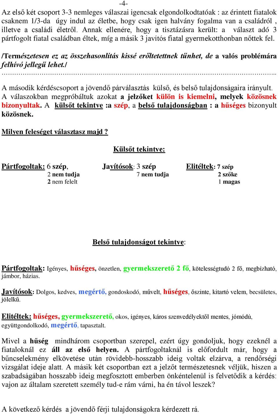 /Természetesen ez az összehasonlítás kissé erőltetettnek tűnhet, de a valós problémára felhívó jellegű lehet./.. A második kérdéscsoport a jövendő párválasztás külső, és belső tulajdonságaira irányult.