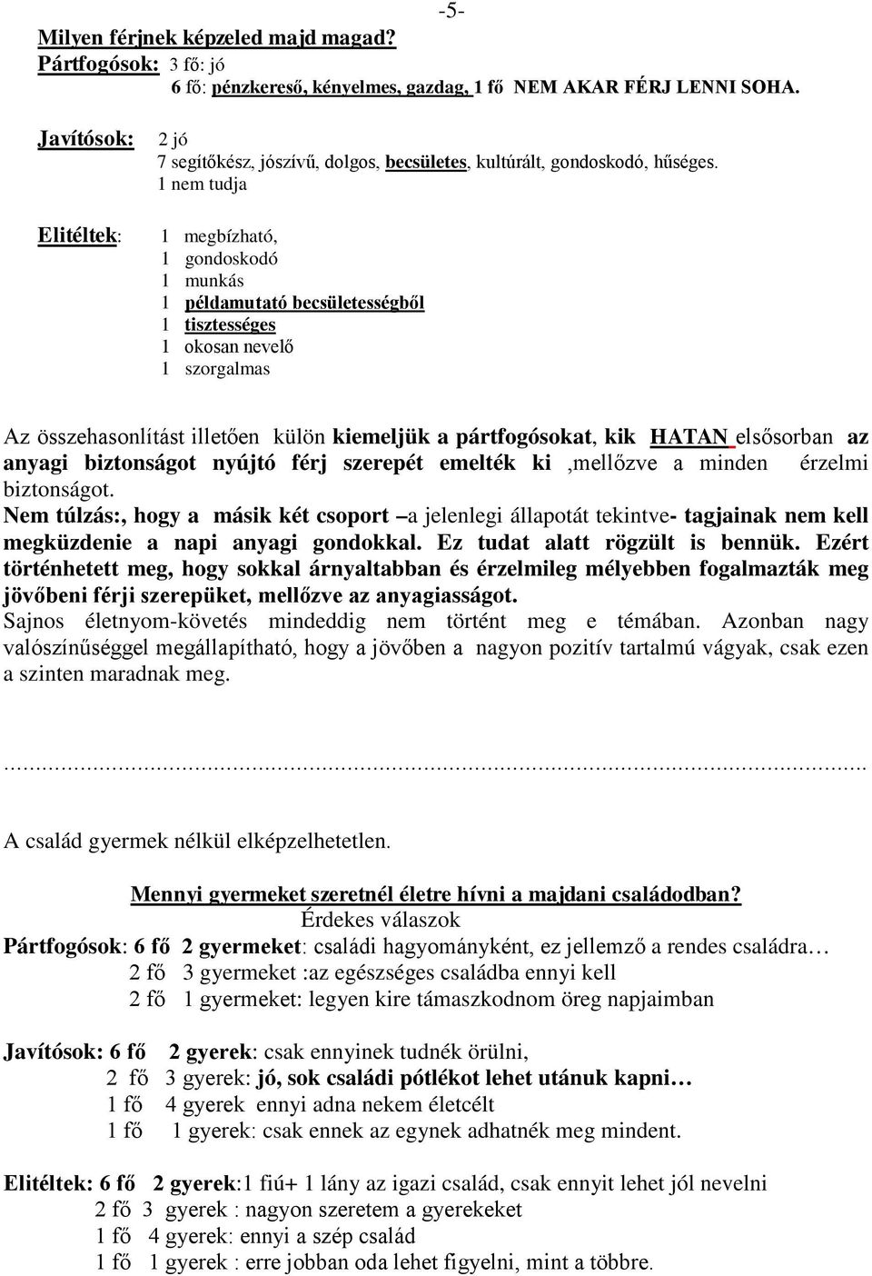 1 nem tudja 1 megbízható, 1 gondoskodó 1 munkás 1 példamutató becsületességből 1 tisztességes 1 okosan nevelő 1 szorgalmas Az összehasonlítást illetően külön kiemeljük a pártfogósokat, kik HATAN